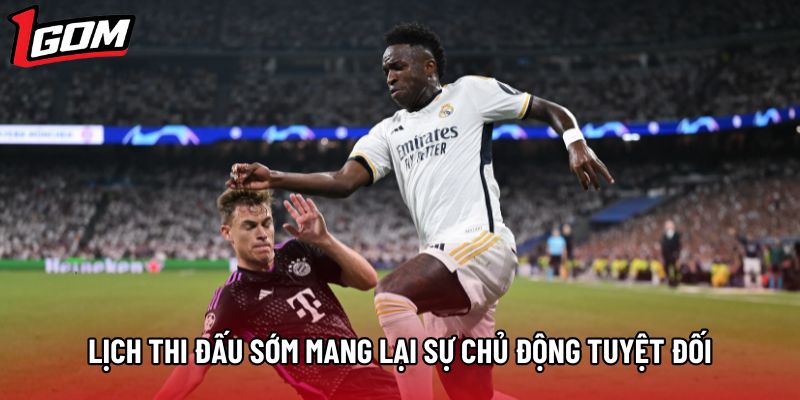 Lịch thi đấu sớm mang lại sự chủ động tuyệt đối